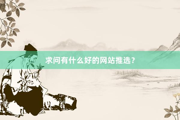 求问有什么好的网站推选？